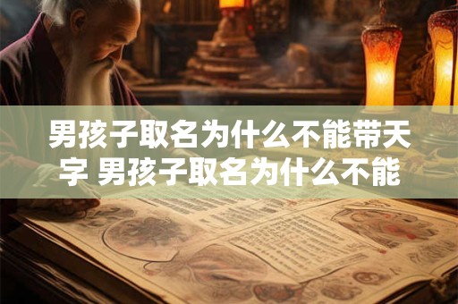男孩子取名为什么不能带天字 男孩子取名为什么不能带天字旁的字