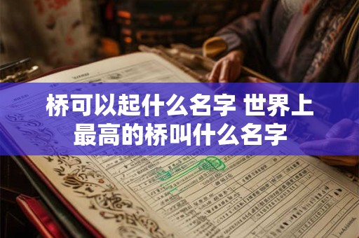 桥可以起什么名字 世界上最高的桥叫什么名字