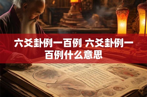 六爻卦例一百例 六爻卦例一百例什么意思