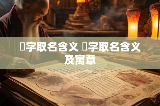 熤字取名含义 熤字取名含义及寓意