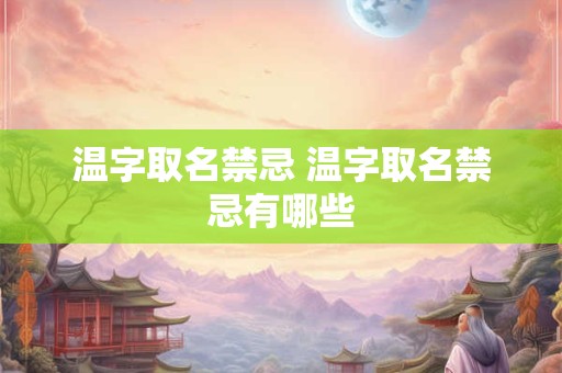 温字取名禁忌 温字取名禁忌有哪些