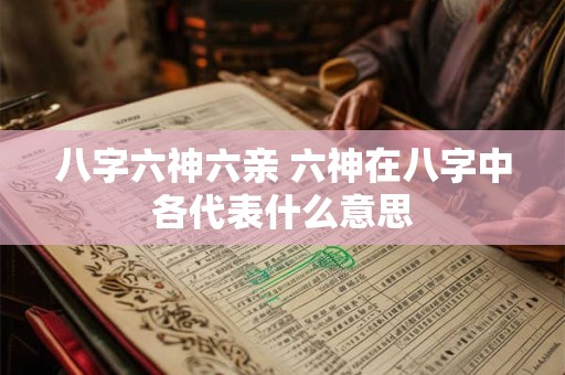 八字六神六亲 六神在八字中各代表什么意思