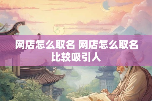 网店怎么取名 网店怎么取名比较吸引人