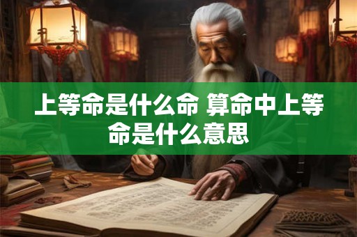 上等命是什么命 算命中上等命是什么意思