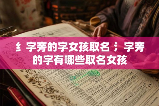 纟字旁的字女孩取名 氵字旁的字有哪些取名女孩