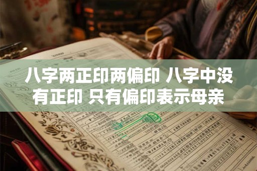 八字两正印两偏印 八字中没有正印 只有偏印表示母亲缘薄