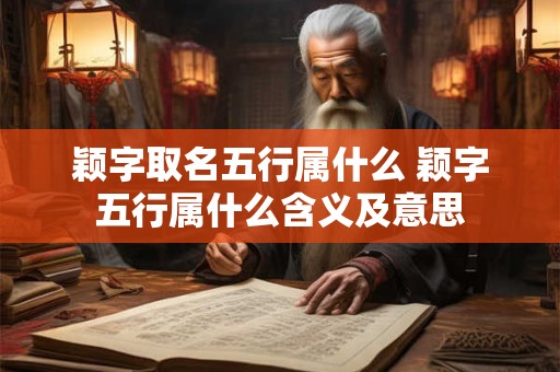 颖字取名五行属什么 颖字五行属什么含义及意思
