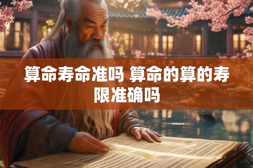 算命寿命准吗 算命的算的寿限准确吗