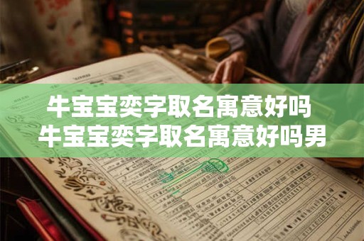 牛宝宝奕字取名寓意好吗 牛宝宝奕字取名寓意好吗男孩
