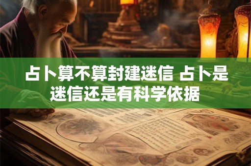 占卜算不算封建迷信 占卜是迷信还是有科学依据
