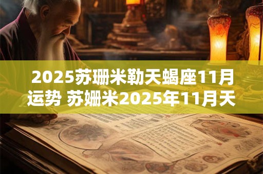 2025苏珊米勒天蝎座11月运势 苏姗米2025年11月天蝎座运势完整版