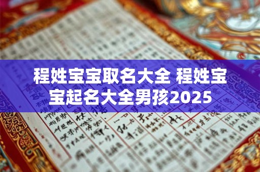 程姓宝宝取名大全 程姓宝宝起名大全男孩2025