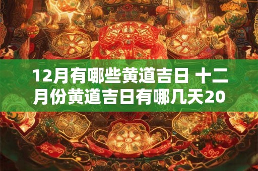 12月有哪些黄道吉日 十二月份黄道吉日有哪几天2025