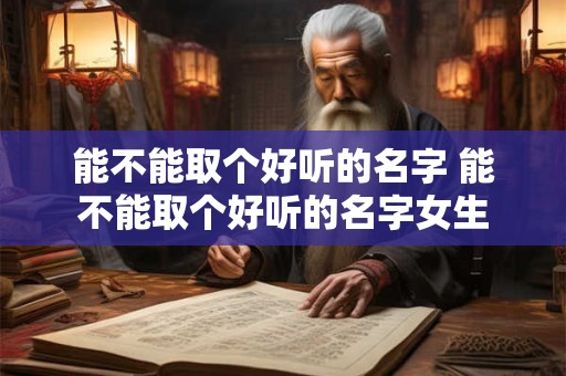 能不能取个好听的名字 能不能取个好听的名字女生