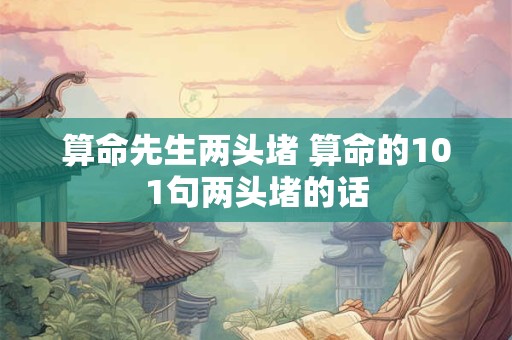 算命先生两头堵 算命的101句两头堵的话
