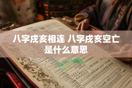 八字戌亥相连 八字戌亥空亡是什么意思
