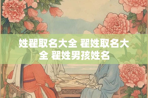 姓翟取名大全 翟姓取名大全 翟姓男孩姓名