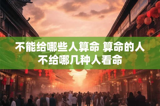 不能给哪些人算命 算命的人不给哪几种人看命