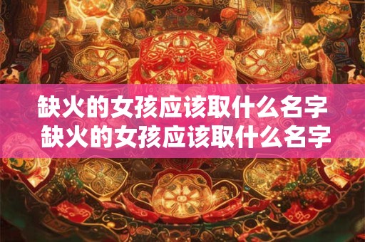 缺火的女孩应该取什么名字 缺火的女孩应该取什么名字好听