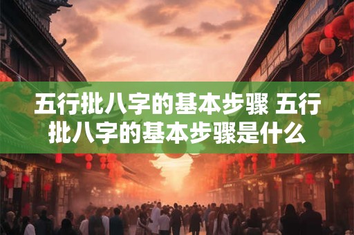 五行批八字的基本步骤 五行批八字的基本步骤是什么