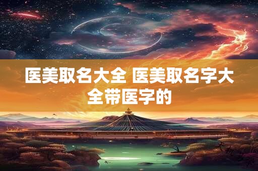 医美取名大全 医美取名字大全带医字的