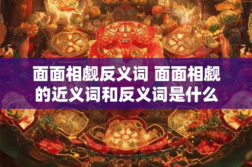 面面相觑反义词 面面相觑的近义词和反义词是什么