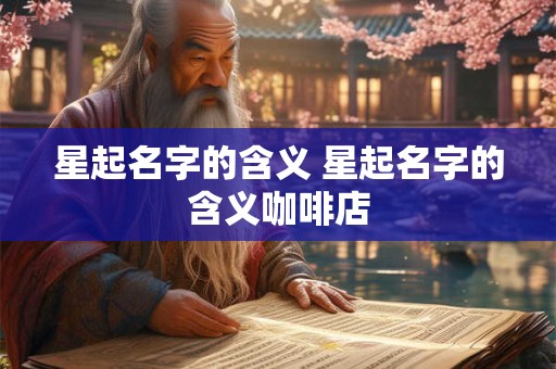 星起名字的含义 星起名字的含义咖啡店