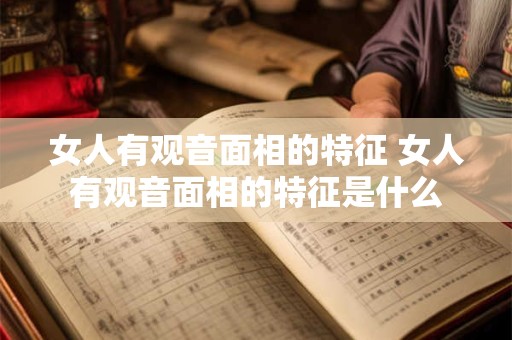 女人有观音面相的特征 女人有观音面相的特征是什么