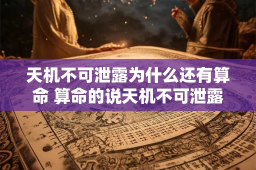 天机不可泄露为什么还有算命 算命的说天机不可泄露是好事还是坏事