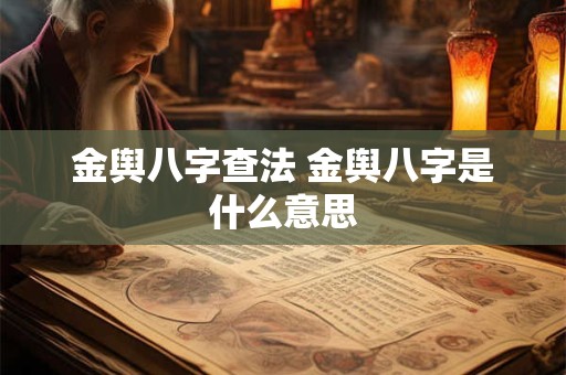 金舆八字查法 金舆八字是什么意思 金舆八字查法 金舆八字是什么意思