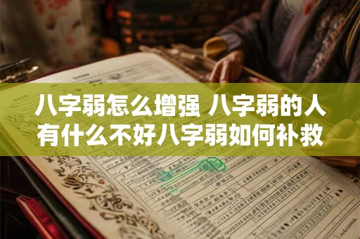 八字弱怎么增强 八字弱的人有什么不好八字弱如何补救