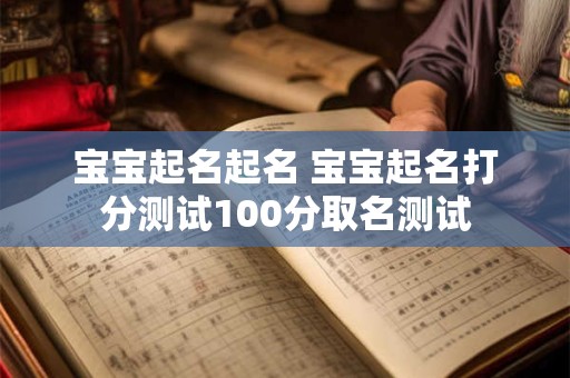 宝宝起名起名 宝宝起名打分测试100分取名测试