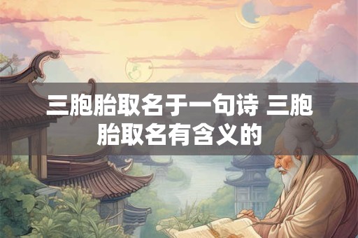三胞胎取名于一句诗 三胞胎取名有含义的