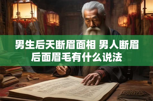 男生后天断眉面相 男人断眉后面眉毛有什么说法