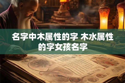 名字中木属性的字 木水属性的字女孩名字