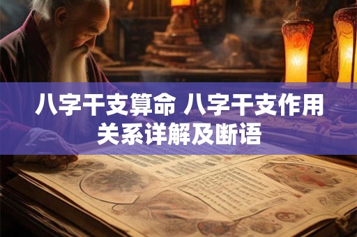 八字干支算命 八字干支作用关系详解及断语
