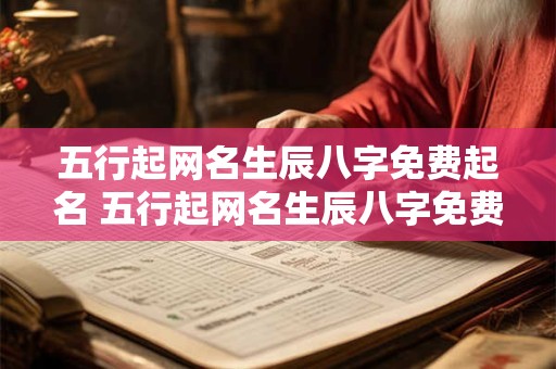五行起网名生辰八字免费起名 五行起网名生辰八字免费起名大全