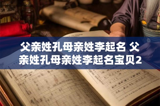父亲姓孔母亲姓李起名 父亲姓孔母亲姓李起名宝贝2013