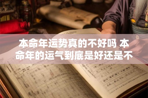 本命年运势真的不好吗 本命年的运气到底是好还是不好