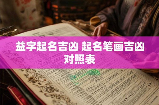 益字起名吉凶 起名笔画吉凶对照表