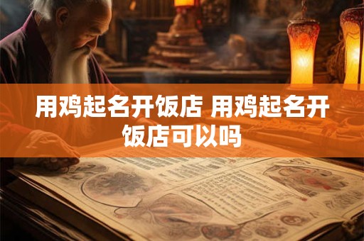 用鸡起名开饭店 用鸡起名开饭店可以吗