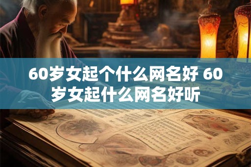 60岁女起个什么网名好 60岁女起什么网名好听