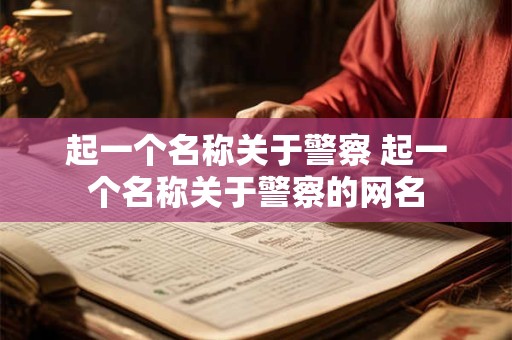 起一个名称关于警察 起一个名称关于警察的网名