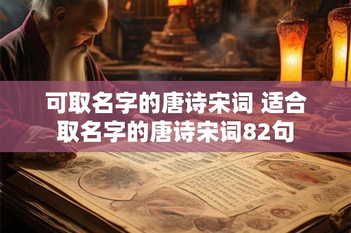 可取名字的唐诗宋词 适合取名字的唐诗宋词82句