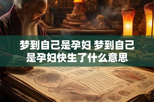 梦到自己是孕妇 梦到自己是孕妇快生了什么意思
