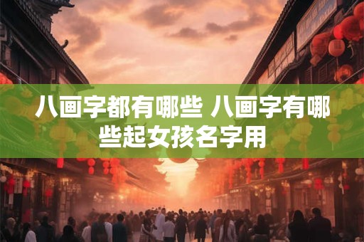 八画字都有哪些 八画字有哪些起女孩名字用