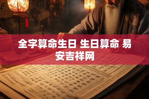 全字算命生日 生日算命 易安吉祥网