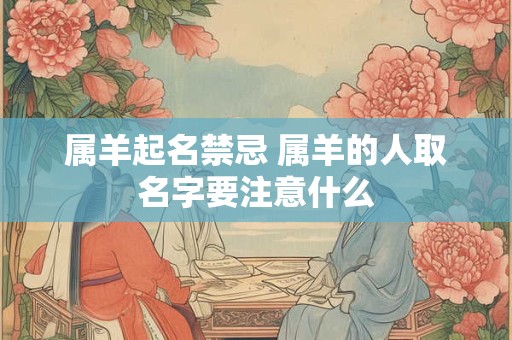 属羊起名禁忌 属羊的人取名字要注意什么