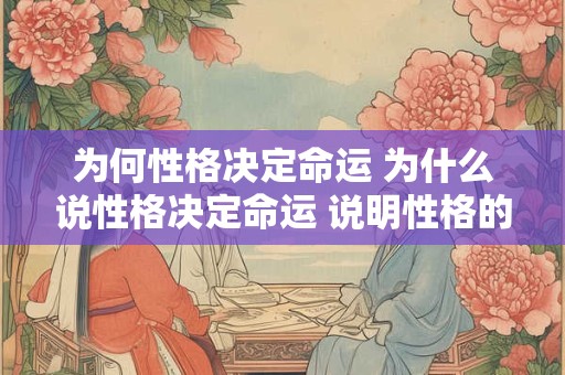 为何性格决定命运 为什么说性格决定命运 说明性格的重要性吗