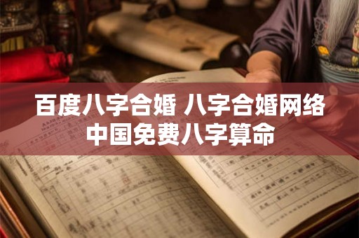 百度八字合婚 八字合婚网络中国免费八字算命